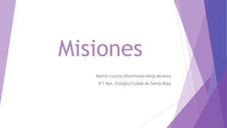 Misiones
Martín Lucero Altamirano-Alejo Alvarez
4º1 Nat. Colegio Ciudad de Santa Rosa
 