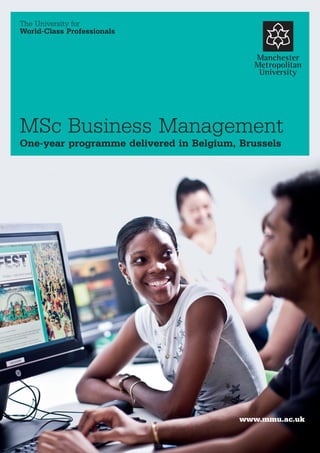MSc Business Management
One-year programme delivered in Belgium, Brussels
The University for
World-Class Professionals
www.mmu.ac.uk
 