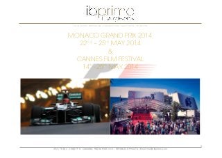 . Luxury Events . Business Jets . Supersport Cars . Luxury Yachts . VIP Services .

MONACO GRAND PRIX 2014
22nd – 25th MAY 2014
&
CANNES FILM FESTIVAL
14th -25th MAY 2014

1
45/1, TRIQ L - ISQOF F.S. CARUANA, MSIDA MSD 1412 – REPUBLIC OF MALTA | Email:mail@ibprime.com

 