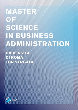 MASTER
OF
SCIENCE
IN BUSINESS
ADMINISTRATION
UNIVERSITÀ
DI ROMA
TOR VERGATA
 