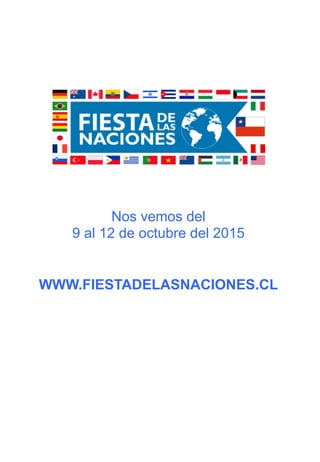 Nos vemos del
9 al 12 de octubre del 2015
WWW.FIESTADELASNACIONES.CL
 