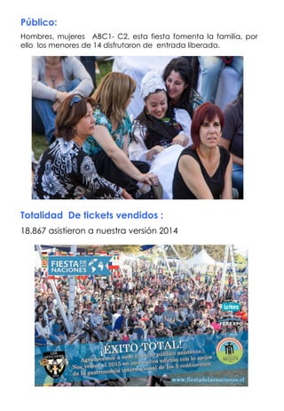Público:
Hombres, mujeres ABC1- C2, esta fiesta fomenta la familia, por
ello los menores de 14 disfrutaron de entrada liberada.
Totalidad De tickets vendidos :
18.867 asistieron a nuestra versión 2014
 