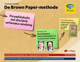 Tweedaagse workshop


De Brown Paper-methode




8 & 9 juni of 28 & 29 september 2010 – Nyenrode Business Universiteit

Onconventionele aanpak om samen met de werkvloer het onbenutte potentieel te incasseren
 