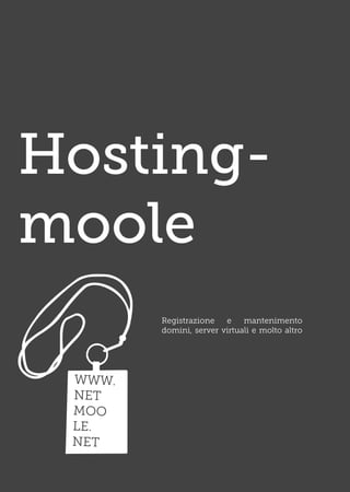 Hosting-
moole
        Registrazione   e    mantenimento
        domini, server virtuali e molto altro




 WWW.
 NET
 MOO
 LE.
 NET
 
