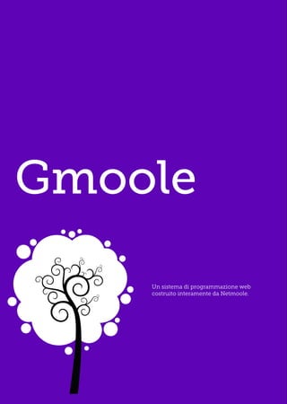 Gmoole

    Un sistema di programmazione web
    costruito interamente da Netmoole.
 