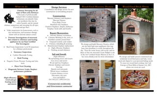 Chimney Sweeping for all
types of flues and chimneys:
Our team of professionally
trained CSIA Certified chimney
technicians can identify chim-
ney problems that may be
safety hazards, and do annual
chimney inspections and sweeping for all types
of wood and gas flues.
 Video inspections for homeowners, real es-
tate transactions, and insurance damage
claims with an internal camera system.
 Forensic Investigations of structural
fires related to chimneys and heating
appliances by our State Certified
Fire Investigator
 Real Estate Inspections: Level II inspections
by a chimney professional
 Insurance Inspections
 Carbon Monoxide Testing
 Draft Testing
 Negative House Pressure Testing and Solu-
tions
 Dryer Vent Cleaning
 Diagnostic Services: Leaks, fireplace
performance problems
What we do Design Services:
Consultation and design service for new
construction or remodeling projects
Construction:
Masonry chimneys and fireplaces
Masonry Heaters
Pizza/Bake Ovens
Rumford style fireplaces
Outdoor fireplaces, firepits, barbecues
Fireplace facial walls and hearths
Repair/Restoration:
 Historic chimney restoration
 Chimney Relining in tile, steel, or
Guardian ceramic poured liner
 Fireguard ceramic joint sealant
 Chimney rebuilding & pointing
 Manufactured fireplace replacement
 High-efficiency fireplaces
 Flashing around chimneys
Sell and Install:
High-efficiency
Wood-burning stoves and inserts
Gas stoves and inserts
Wood and Gas Fireplaces
Electric fireplaces and inserts
Gas logs
Mantels and surrounds
Whole house ventilators
Custom chimney covers
Decorative clay pots
Gas coal baskets
(NO PELLET APPLIANCES)
Commercial, residential,
and Government contractor
We design and build Masonry Heaters, which
are site-built high-mass appliances that trap
heat, then distribute it evenly throughout the
day. Heat the entire house with wood- and no
ducts or fans are necessary! Gene Padgitt is one
of the few Certified Heater Masons in the U.S.
See www.chimkc.com for more information
High-efficiency
wood and gas
heating stoves
and inserts
Wood-Fired Brick Ovens
Wood-Fired Masonry Heaters
We design and build custom commercial and
residential wood-fired pizza and bake ovens
sized and shaped to your personal baking needs.
To taste-test wood-fired cooking visit Café
Europa or Pizza Bella in Kansas City, MO
where our ovens are used.
 