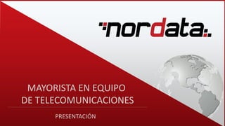 MAYORISTA EN EQUIPO
DE TELECOMUNICACIONES
PRESENTACIÓN
 