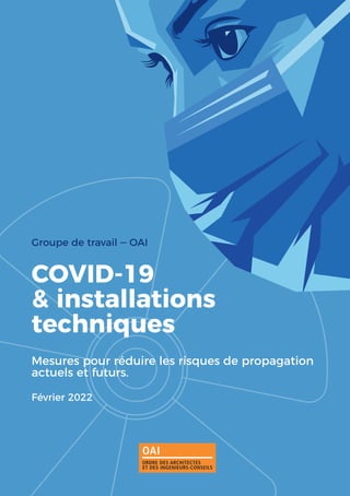 copyright OAI février 2022 - Covid 19 & installations techniques - 1
COVID-19
& installations
techniques
Mesures pour réduire les risques de propagation
actuels et futurs.
Février 2022
Groupe de travail ‒ OAI
 
