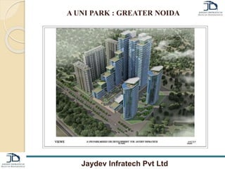 A UNI PARK : GREATER NOIDA 
Jaydev Infratech Pvt Ltd 
 