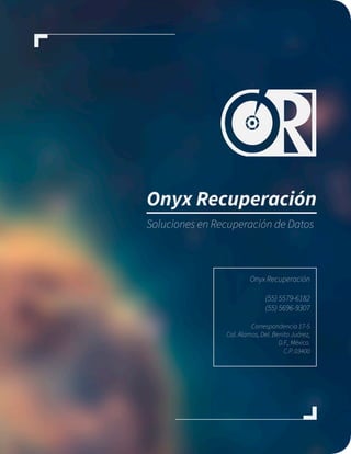 Onyx Recuperación 
Soluciones en Recuperación de Datos 
Onyx Recuperación 
(55) 5579-6182 
(55) 5696-9307 
Correspondencia 17-5 
Col. Álamos, Del. Benito Juárez, D.F., México. 
C.P. 03400  