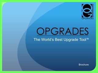 The World’s Best Upgrade Tool™
Brochure
 