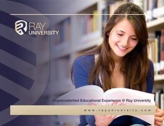 R YUNIVERSITY
Unprecedented Educational Experience @ Ray University
w w w . r a y u n i v e r s i t y . c o m
A
 