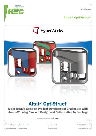 Brochure



                                                                        Altair® OptiStruct®




                                  Altair OptiStruct
                                           ®                             ®




   Meet Today's Complex Product Development Challenges with
   Award-Winning Concept Design and Optimization Technology
                                     HyperWorks is a division of
                                                                                                 1/4


Holland Engineering Consultants bv                      www.hecbv.nl             T: 31 (0) 30 600 60 60

Krijtwal 25, 3432 ZT NIEUWEGEIN                         info@hecbv.nl            F: 31 (0) 30 600 60 61
 