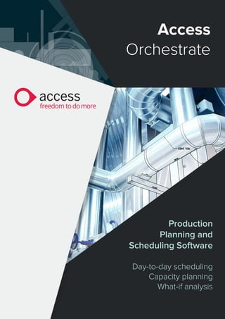 Production
Planning and
Scheduling Software
Day-to-day scheduling
Capacity planning
What-if analysis
Access
Orchestrate
 