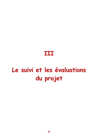 III

Le suivi et les évaluations
         du projet




             33
 