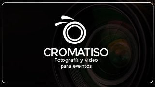 Fotografía y video
para eventos
CROMATISO
 