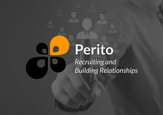 ito Perito
Recruiting and
Building Relationships
 