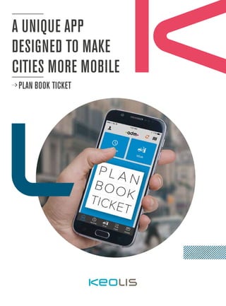 A UNIQUE APP
DESIGNED TO MAKE
CITIES MORE MOBILE
PLAN BOOK TICKET
 