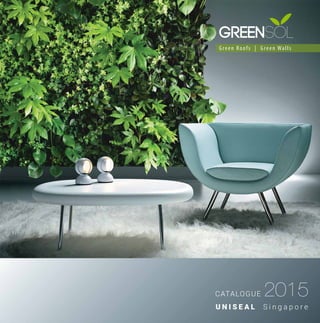 Green Roofs | Green Walls
U N I S E A L S i n g a p o r e
CATALOGUE 2015
greensol
 