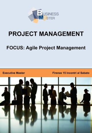 PROJECT MANAGEMENT
FOCUS: Agile Project Management

Executive Master

Firenze 15 incontri al Sabato

1

 