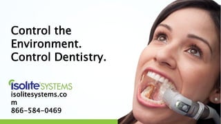 Control the Environment.
Control Dentistry.
isolitesystems.com
866-584-0469
 