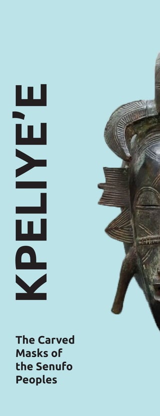 The Carved
Masks of
the Senufo
Peoples
KPELIYE’E
 