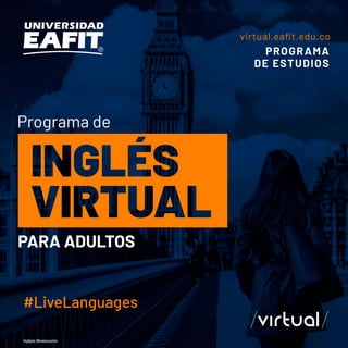 #LiveLanguages
PROGRAMA
DE ESTUDIOS
virtual.eaﬁt.edu.co
Programa de
PARA ADULTOS
 
