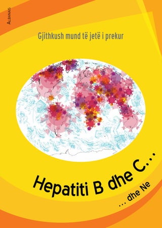 Hepatiti B dhe
C…
Gjithkush mund të jetë i prekur
…
dhe
Ne
AlbAnAis
 