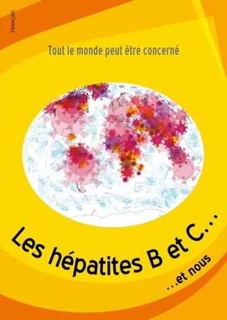 Les hépatites B et
C…
Tout le monde peut être concerné
…et nou
s
français
 