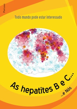 As hepatites B e
C...
Todo mundo pode estar interessado
...e Nó
s
Portugais
 
