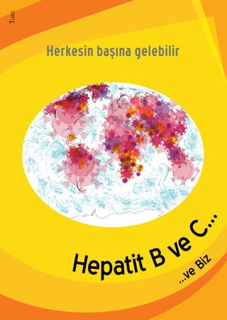 Hepatit B ve
C...
Herkesin başına gelebilir
...ve
Bi
z
Turc
 
