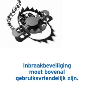 Inbraakbeveiliging
    moet bovenal
gebruiksvriendelijk zijn.
 