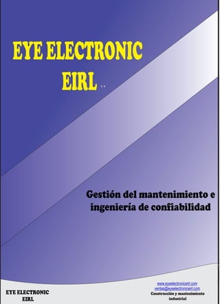 ..
EYEELECTRONIC
EIRL
www.eyeelectroniceirl.com
ventas@eyeelectroniceirl.com
Construcción y mantenimiento
industrial
EYE ELECTRONIC
EIRL
Gestión del mantenimiento e
ingeniería de confiabilidad
 