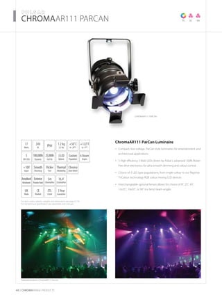 For item codes, options, weights and dimensions see page 52-54
For full technical specification see datasheets and manuals
44 CHROMARAnge products
­­­­CHROMAAR111 ParCAN
ChromaAR111 ParCan
Featured products: ChromaAR111 ParCan
TC SASC
17
Watts
UK
Made
5
3W LEDs
3Year
Guarantee
+50˚C
to -20˚C
24V
DC
IP66
6 Beam
Angles
1.2 kg
2.3 lbs
CE
Marked
3LED
Options
Anodised
Metalwork
ETL
Listed
Exterior
PowderPaint
100,000h
Dynamic
25,000h
Full On
+122˚F
to -4˚F
Custom
Population
ChromaAR111 ParCan Luminaire
Compact, low voltage, ParCan style luminaires for entertainment and•	
architectural applications
5 High efficiency 3 Watt LEDs driven by Pulsar’s advanced 100% flicker-•	
free drive electronics for ultra smooth dimming and colour control
Choice of 3 LED type populations, from single colour to our flagship•	
TriColour technology RGB colour mixing LED devices
Interchangeable optional lenses allows for choice of 8˚, 25˚, 45˚,•	
12x25˚, 10x50˚, or 90˚ (no lens) beam angles
+10V
Input
Thermal
Monitoring
Flicker
Free
Smooth
Dimming
Chroma
ZoneDriven
5m
ChromaFlex
16.4’
ChromaFlex
 