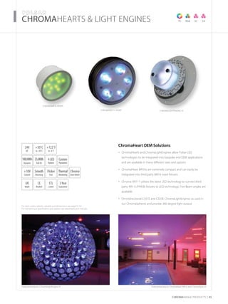 For item codes, options, weights and dimensions see page 52-54
For full technical specification and options see datasheets and manuals
CHROMARAnge products 45
­­­­CHROMAHEARTS & LIGHT ENGINES
ChromaHeart OEM Solutions
ChromaHearts and ChromaLightEngines allow Pulsar LED•	
technologies to be integrated into bespoke and OEM applications
and are available in many different sizes and options
ChromaHeart MR16s are extremely compact and can easily be•	
integrated into third party MR16 sized fixtures
Chroma AR111 utilises the latest LED technology to convert third•	
party AR111/PAR36 fixtures to LED technology. Five Beam angles are
available
Omnidirectional CSX1E and CSX3E ChromaLightEngines as used in•	
our ChromaSpheres and provide 360 degree light output
Featured products: ChromaLightEngine X1
TC RGB SASC
ChromaAR111 HEART
ChromaMR16 HEART
ChromaLIGHTENGINE X1
UK
Made
3Year
Guarantee
+50˚C
to -20˚C
24V
DC
CE
Marked
4LED
Options
ETL
Listed
100,000h
Dynamic
25,000h
Full On
+122˚F
to -4˚F
Custom
Population
+10V
Control
Thermal
Monitoring
Flicker
Free
Smooth
Dimming
Chroma
ZoneDriven
Featured products: ChromaHeart MR16 and ChromaStrip 25
 