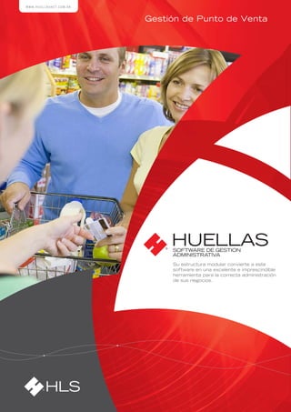 WWW.HUELLASNET.COM.AR



                        Gestión de Punto de Venta




                            ®
                                HUELLAS
                                SOFTWARE DE GESTION
                                ADMINISTRATIVA
                                Su estructura modular convierte a este
                                software en una excelente e imprescindible
                                herramienta para la correcta administración
                                de sus negocios.




       ®   HLS
 