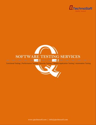 Q
            SOFTWARE TESTING SERVICES
Functional Testing | Performance Testing | Security Testing | Mobile Application Testing | Automation Testing




                            www.qtechnosoft.com | info@qtechnosoft.com
 