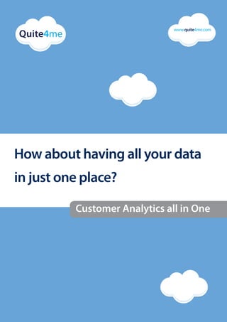 www.quite4me.com




How about having all your data
in just one place?

          Customer Analytics all in One
 