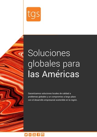 Soluciones
globales para
las Américas
Garantizamos soluciones locales de calidad a
problemas globales y un compromiso a largo plazo
con el desarrollo empresarial sostenible en la región.
Tube
 