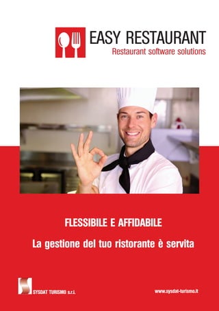 FLESSIBILE E AFFIDABILE
La gestione del tuo ristorante è servita
SYSDAT TURISMO s.r.l. www.sysdat-turismo.it
EASY RESTAURANT
Restaurant software solutions
 