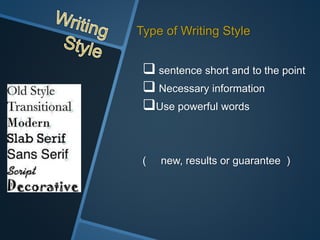 Type of Writing Style
 sentence short and to the point
 Necessary information
Use powerful words
( new, results or guarantee )
 