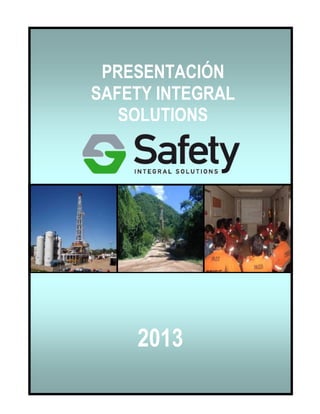 PRESENTACION
SAFETY INTEGRAL SOLUTIONS
PRESENTACIÓN
SAFETY INTEGRAL
SOLUTIONS
2013
 
