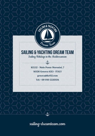 KEL12 - Molo Ponte Morosini, 7
16126 Genova (GE) - ITALY
genova@kel12.com
Tel: +39 010 5533134
Sailing & YACHTING Dream Team
Sailing Holidays in the Mediterranean
sailing-dreamteam.com
 