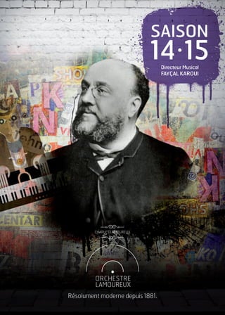SAISON
14•
15Directeur Musical
FAYÇAL KAROUI
CHARLES LAMOUREUX
Résolument moderne depuis 1881.
 