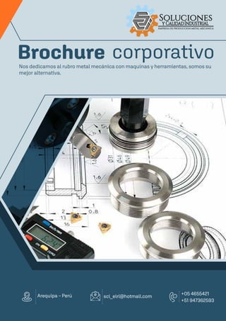 sci_eirl@hotmail.com
Arequipa – Perú +05 4655421
+51 947362593
corporativo
Brochure
Nos dedicamos al rubro metal mecánica con maquinas y herramientas, somos su
mejor alternativa.
 