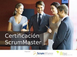 Certificación
ScrumMaster
       Organizan:
 