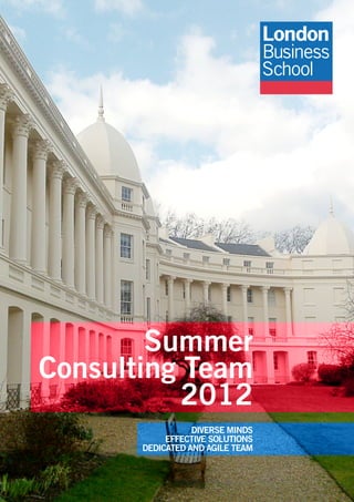 Summer
Consulting Team
           2012
                  DIVERSE MINDS
            EFFECTIVE SOLUTIONS
       DEDICATED AND AGILE TEAM
 