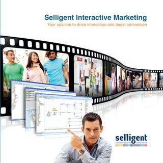 Selligent Interactive Marketing
Your solution to drive interaction and boost conversion




                                     CONVERSION MARKETING   INTERACTIVE CRM
 