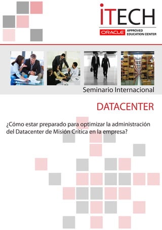 ITECH

                            Seminario Internacional

                                 DATACENTER
¿Cómo estar preparado para optimizar la administración
del Datacenter de Misión Crítica en la empresa?
 