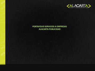 PORTAFOLIO SERVICIOS A EMPRESAS
     ALACARTA PUBLICIDAD
 